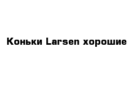 Коньки Larsen хорошие